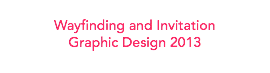 
Wayfinding and Invitation
Graphic Design 2013