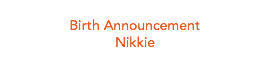 
Birth Announcement
Nikkie